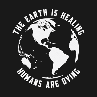 Earth Day | The Earth Is Healing | Humans Are Dying T-Shirt