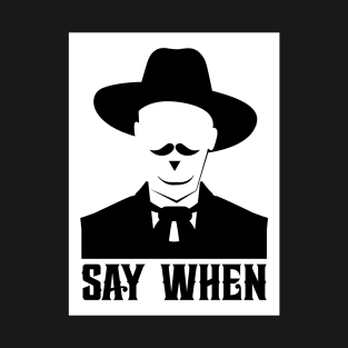 SAY WHEN T-Shirt