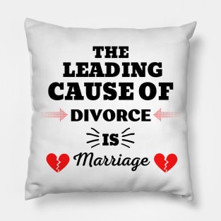 THE LEADING CAUSE OF DIVORCE IS MARRIAGE Pillow