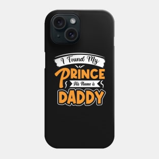 I found my prince his name is daddy Phone Case