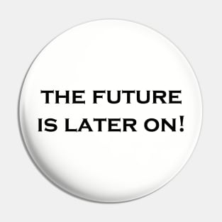 The Future is Later On Pin