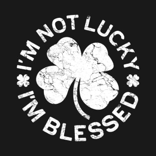 I'm Not Lucky I'm Blessed Saint Patrick Day T-Shirt