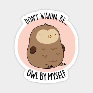 Don't Wanne Be Owl By Myself Cute Owl Pun Magnet