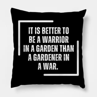 It Is Better To Be A Warrior In A Garden Than To Be A Gardener In A War Pillow