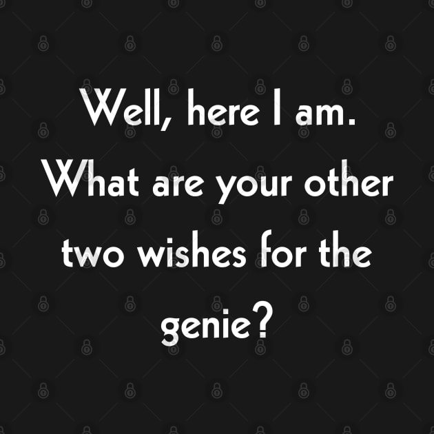 Well, here I am. What are your other two wishes for the genie? pickupline by Todayshop