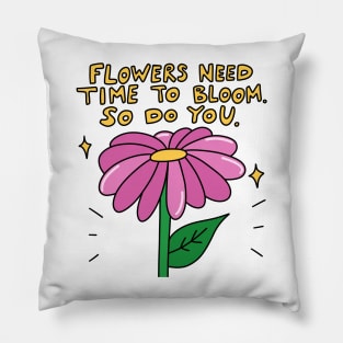 Flowers need time to bloom. So do you. Pillow