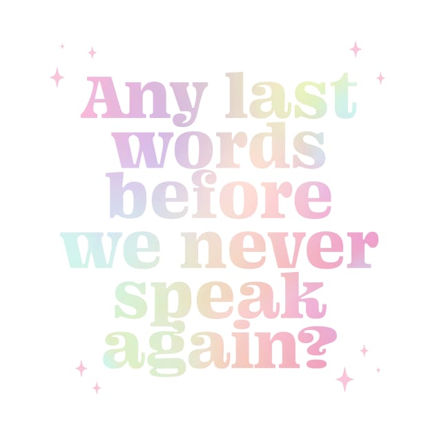 Any last words before we never speak again? - gradient by LoverlyPrints