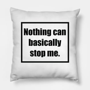 Nothing Can Basically Stop Me Pillow