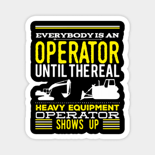 Everybody Is An Operator Until The Real Heavy Equipment Operator Shows Up Magnet