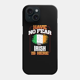 Irish Flag  Have No Fear The Irish Is Here - Gift for Irish From Ireland Phone Case