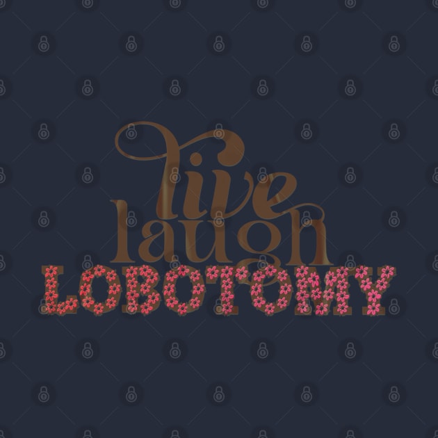 Live Laugh Lobotomy by LanaBanana