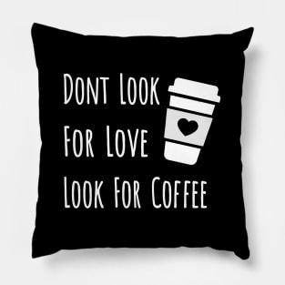 Don't look for love look for coffee Pillow