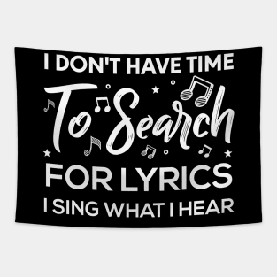 I Don't Have Time To Search For Lyrics I Sing What I Hear T-Shirt Tapestry