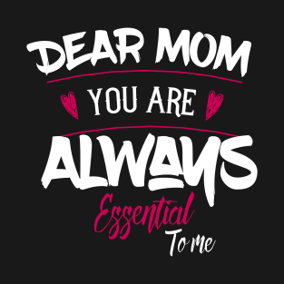 Dear Mom Your Are Always Essential To Me T-Shirt