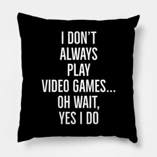 I Don't Always Play Video Games... Pillow