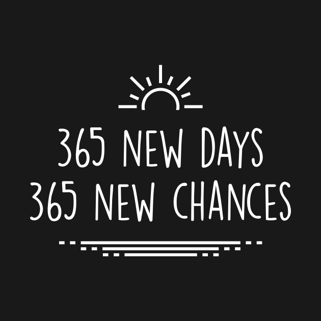 365 New Days 365 New Chances 365 New Days, 365 New Chances - New Years Resolutions - T-Shirt | TeePublic