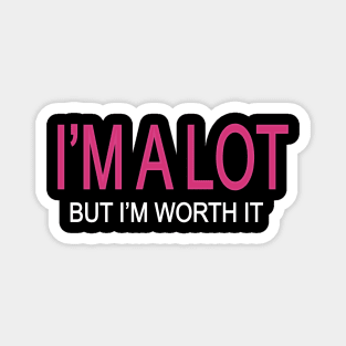 I'm A Lot But I'm Worth It Magnet