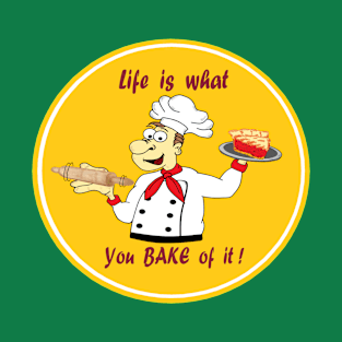 Life is what you Bake of it T-Shirt