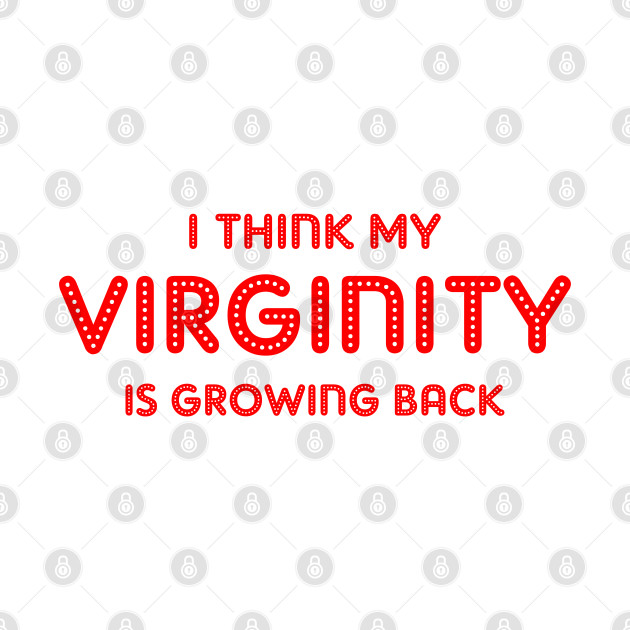 i think my virginity is growing back by TrendsCollection