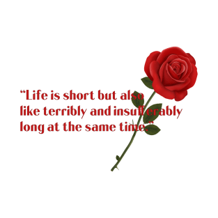 Life Is Short But Also Like Terribly and Insufferably Long At The Same Time - Flower Design Quotes Gifts T-Shirt