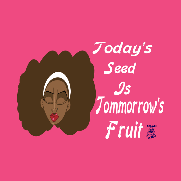 Todays Seed is Tommorrow's Fruit by Selah