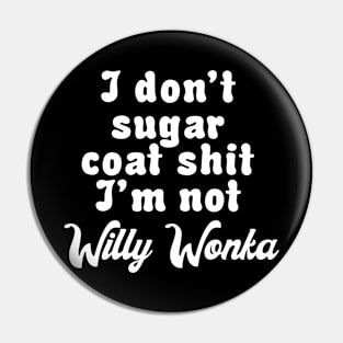 I don’t sugar coat shit I’m not Willy Wonka Pin