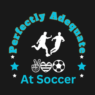 Perfectly Adequate at Soccer T-Shirt