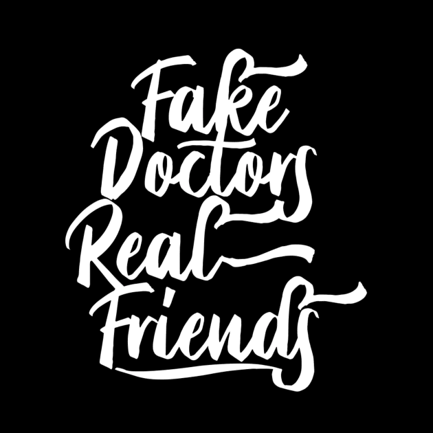 Fake Doctors Real Friends by PRINT-LAND