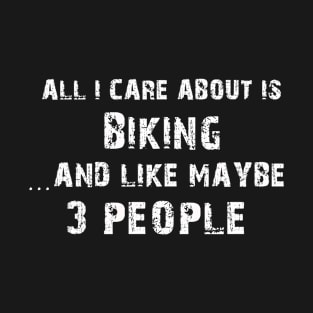 All I care About is Biking...And Like May be 3 People - T Shirts Hoodies T-Shirt