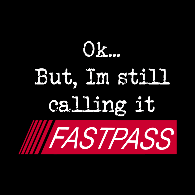 Ok, But, I'm still calling it FASTPASS by EnchantedTikiTees