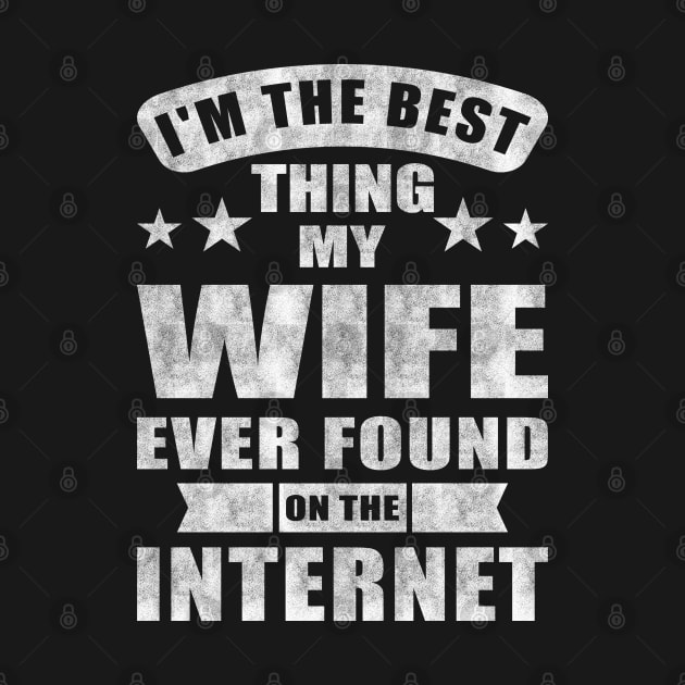 Im The Best Thing My Wife Ever Found On The Internet by Charaf Eddine