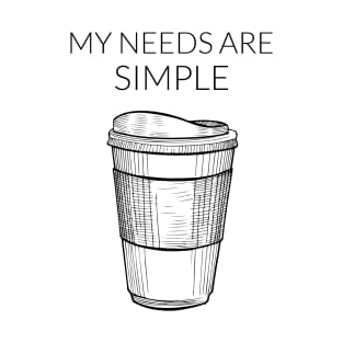 My Needs Are Simple - Coffee T-Shirt