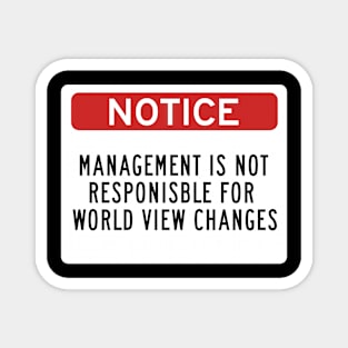 Management is Not Responsible for World View Changes Magnet