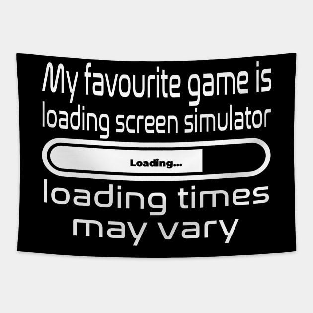 My favourite game is loading screen simulator, loading times may vary Tapestry by WolfGang mmxx