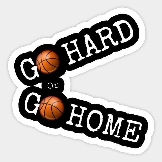 Go Hard Or Go Home Basketball Go Hard Or Go Home Sticker