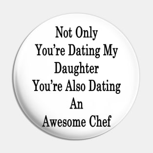 Not Only You're Dating My Daughter You're Also Dating An Awesome Chef Pin