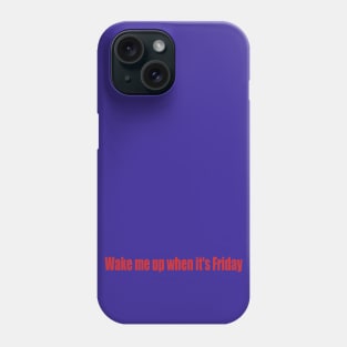 wake me up when it's Friday Phone Case