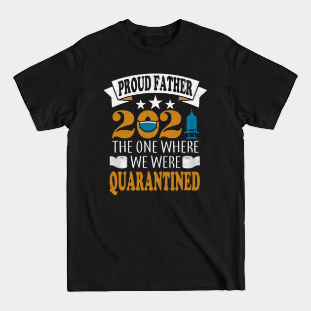 Discover proud father 2021 the one where we were quarantined - Fathers Day 2021 - T-Shirt