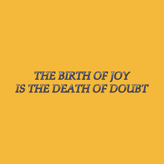 The Birth of Joy is the Death of Doubt by MelissaJBarrett