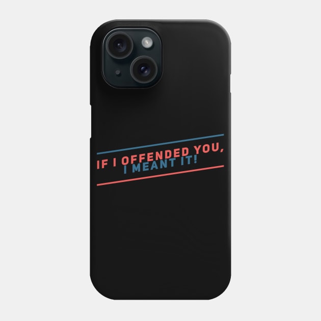 If I offended you, I meant it! Phone Case by alofolo