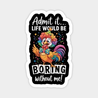 Admit It Life Would Be Boring Without Me Funny Chicken Magnet