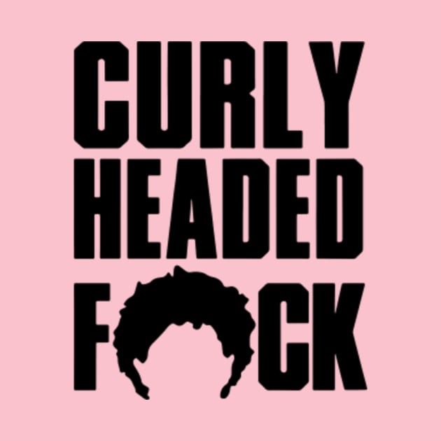 Curly Headed Fuck - Curly Headed Fuck - T-Shirt | TeePublic
