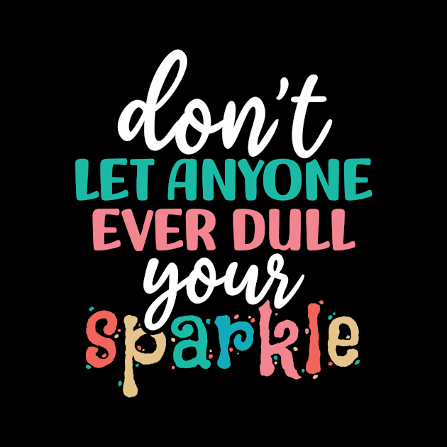 Don't let anyone ever dull your sparkle by YEBYEMYETOZEN