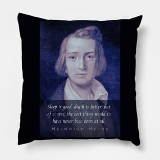 Heinrich Heine portrait and quote: Sleep is good, death is better; but of course, the best thing would to have never been born at all. Pillow