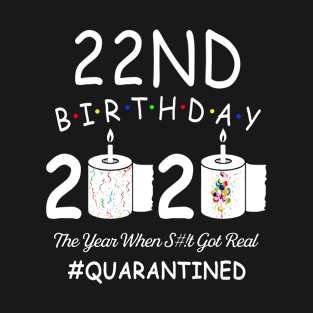 22nd Birthday 2020 The Year When Shit Got Real Quarantined T-Shirt