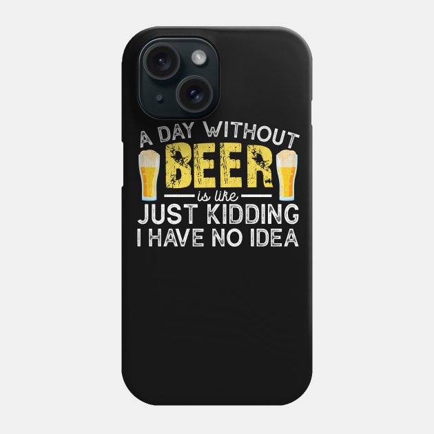 A Day Without Beer is like Just Kidding I Have No Idea Funny Beer Lover Phone Case by TheLostLatticework