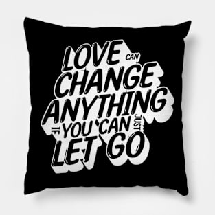Love can change anything if you can just let go (White letter) Pillow