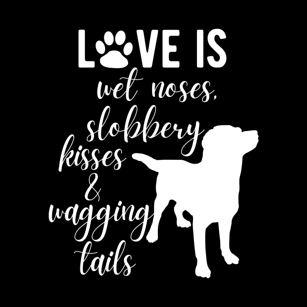 Love Is Wet Noses, Slobbery Kisses & Wagging Tails. by Little Designer