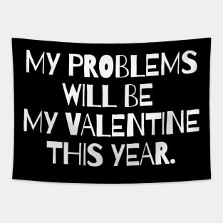 My problems will be my valentine this year. Tapestry