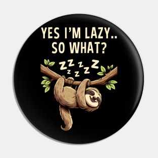 Yes I'M Lazy So What Funny Lazy Sloth Pin